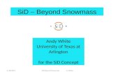 SiD – Beyond Snowmass Andy White University of Texas at Arlington for the SiD Concept 1/18/2013SiD Beyond Snowmass A. White.