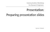 Communication Workshop For Research Engineers Presentation: Preparing presentation slides Ian F. C. Smith, EPFL Lynne C. Dennis.