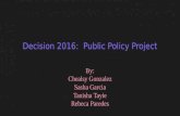 Decision 2016: Public Policy Project By: Chealsy Gonzalez Sasha Garcia Tanisha Tayie Rebeca Paredes.