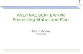 F Fermilab ANL/FNAL SCPF EP/HPR Processing Status and Plan Allan Rowe TD/SRFDD.