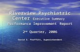 Riverview Psychiatric Center Executive Summary Performance Improvement Report 2 nd Quarter, 2006 David S. Proffitt, Superintendent.