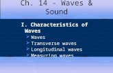 Ch. 14 - Waves & Sound I. Characteristics of Waves  Waves  Transverse waves  Longitudinal waves  Measuring waves.