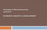 Principles of Macroeconomics Lecture 9 ECONOMIC GROWTH & DEVELOPMENT.