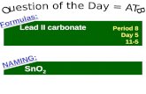 Lead II carbonate Formulas: SnO 2 NAMING: Period 8 Day 5 11- 5.