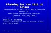 Planning for the 2020 US Census Presentation to the Joint UNECE-Eurostat Meeting on Population and Housing Censuses (Geneva, 7-9 July 2010) Daniel H. Weinberg.