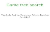 Game tree search Thanks to Andrew Moore and Faheim Bacchus for slides!