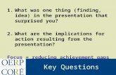 Key Questions 1.What was one thing (finding, idea) in the presentation that surprised you? 2.What are the implications for action resulting from the presentation?