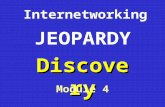 Discovery Internetworking Module 4 JEOPARDY RouterModesWANEncapsulationWANServicesRouterBasicsRouterCommands 100 200 300 400 500RouterModesWANEncapsulationWANServicesRouterBasicsRouterCommands.