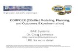 COMPOEX (COnflict Modeling, Planning, and Outcomes EXperimentation) BAE Systems Dr. Craig Lawrence craig.t.lawrence@baesystems.com URL for more detail.