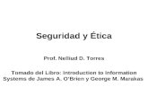 Seguridad y Ética Prof. Nelliud D. Torres Tomado del Libro: Introduction to Information Systems de James A. O’Brien y George M. Marakas.