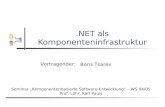 .NET als Komponenteninfrastruktur Vortragender: Boris Tsarev Seminar „Komponentenbasierte Software-Entwicklung“ – WS 04/05 Prof. Löhr, Karl Pauls.