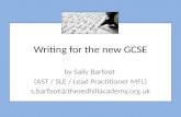 Writing for the new GCSE by Sally Barfoot (AST / SLE / Lead Practitioner MFL) s.barfoot@theredhillacademy.org.uk.