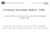 Freiburg Amsterdam Modell (FAM) Internationalisierung durch Blended Learning Annelies de Jonghe (Universität Freiburg) Britta Bendieck (Universiteit van.