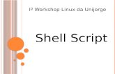 Iº Workshop Linux da Unijorge Shell Script. Tópicos a serem abordados: Apresentação O que é Shell? Shell Script Primeiros Scripts Comandos Básicos Saída.
