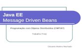 Java EE Message Driven Beans Programação com Objetos Distribuídos (CMP167) Trabalho Final Eduardo Martins Machado.