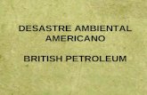 DESASTRE AMBIENTAL AMERICANO BRITISH PETROLEUM. Localização do acidente Golfo do México O Golfo do México é o maior golfo do mundo possuindo um subsolo.