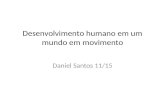 Desenvolvimento humano em um mundo em movimento Daniel Santos 11/15.