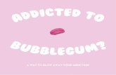 Addicted to bubblegum?