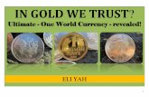 IN GOLD WE TRUST ?  – ULTIMATE –   ONE – WORLD – CURRENCY – REVEALED!