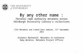 By any other name : personal name authority metadata across Edinburgh University Library's collections / Alasdair MacDonald & Ruby Wilkins (University of Edinburgh)