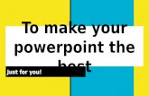 To make your powerpoint the best