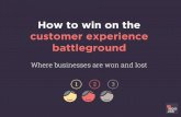 How to win on the customer experience battleground; where businesses are won and lost.