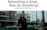 Networking Is Great... Now Do Something!