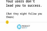 "Your users don't lead you to success, but they might follow you there" - Tomer grencel @ProductTank Tel Aviv March 2016
