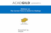 AcadGild Webinar - The correct time to switch to Hadoop