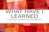 What have i learned from my audience feedback?