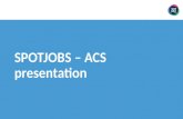 Spot Jobs ACS Presentation