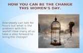 How can be the change this womens day