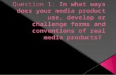 Question 1: 1.In what ways does your media product use, develop or challenge forms and conventions of real media products?
