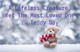 A lifeless creature, yet the most loved one  - teddy day