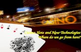 Casino Slots and New Technologies�Where do we go from here?