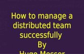 Distributed Team Management : Presented by Hugo Messer