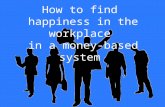 Happiness at Work in a Money-based System