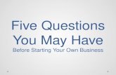 Five Questions You May Have Before Starting Your Own Business