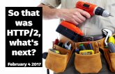 So that was HTTP/2, what's next?