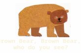 Brown Bear, Brown Bear, who do you see?