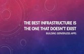 2016 - The Best Infrastructure is the One That Doesn't Exist: Building Serverless Apps