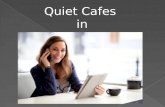 Quiet cafes