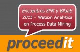 Proceedit 20151204 encuentros bpm & b paa s - watson analytics en process data mining