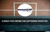 3 goals that define the Captioning Group Inc.
