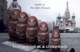 HUMANKIND AT A CROSSROADS Part 2 The Big Picture