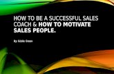 How to be a successful Sales Coach & How To Motivate Sales People.
