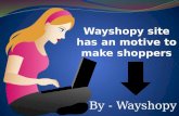 Wayshopy site has an motive to make shoppers