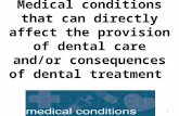 Medical conditions that can directly affect the provision of dental care and/or consequences of dental treatment