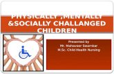 PHYSICALLY ,MENTALLY &SOCIALLY CHALLANGED CHILDREN