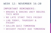 WEEK 12: NOVEMBER 16-20 IMPORTANT REMINDERS: BREADS & GRAINS UNIT BEGINS THIS WEEK NO LATE START THIS FRIDAY LAB TODAY, THURSDAY & FRIDAY GALLON QUIZ TOMORROW.